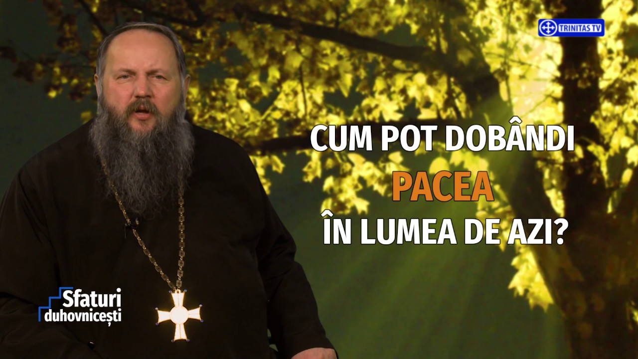 Sfaturi Duhovnicești. Cum pot dobândi pacea în lumea de azi? (07 06 2017)