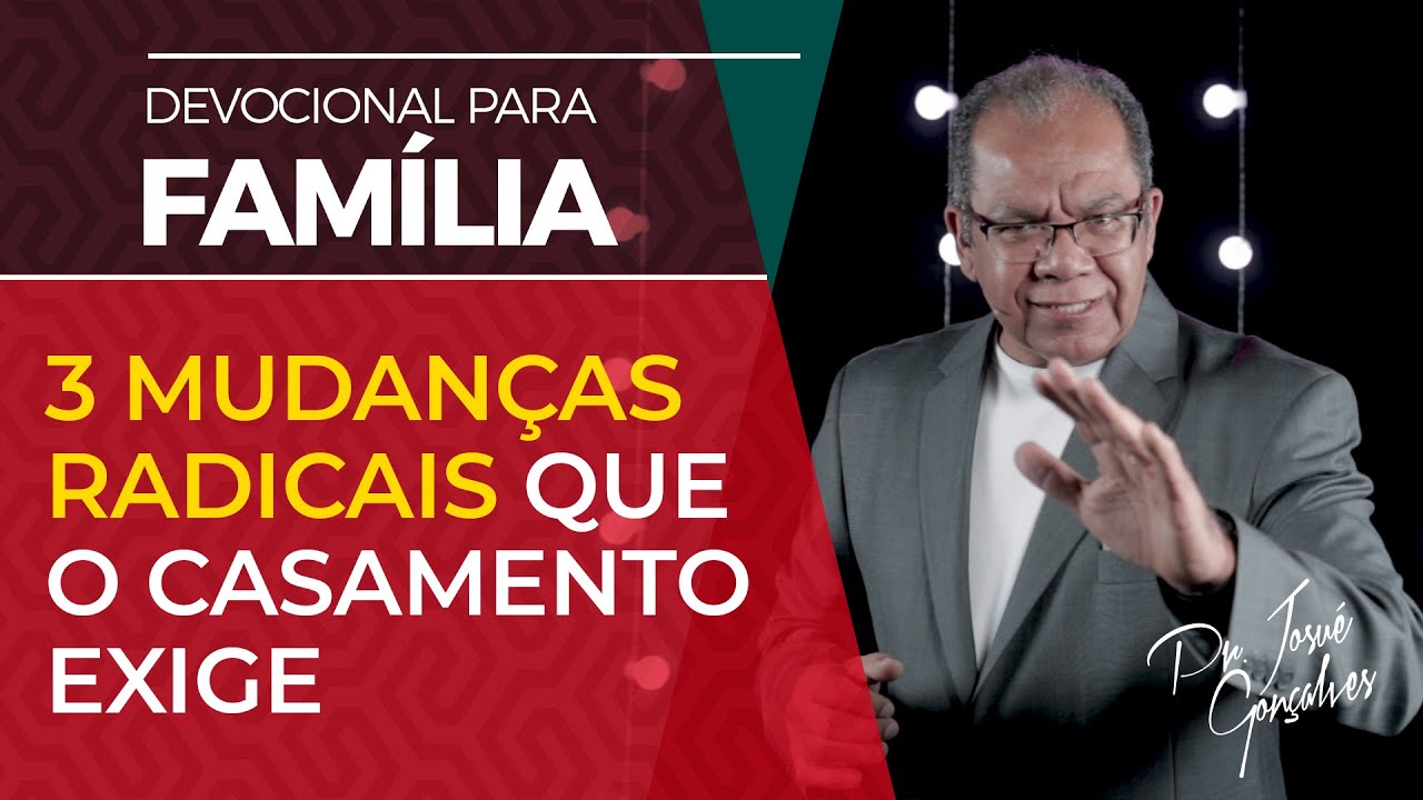 3 Mudanças Radicais que o Casamento Exige - Pr Josué Gonçalves
