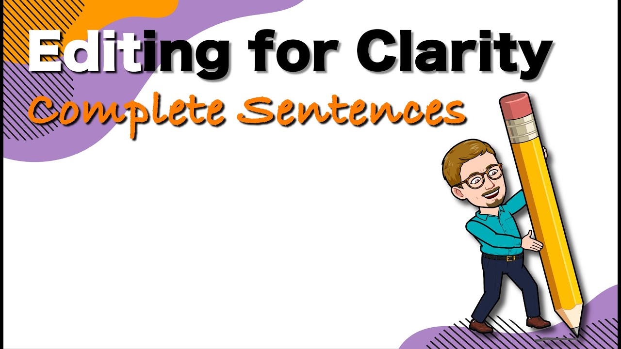 Editing for Clarity - Writing complete sentences