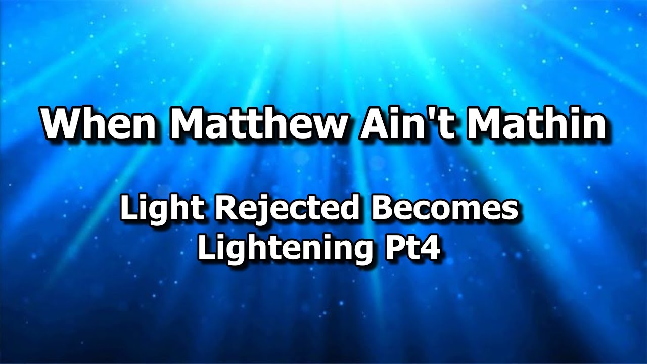 When Matthew Ain't Mathin Light Rejected Becomes Lightening Pt4
