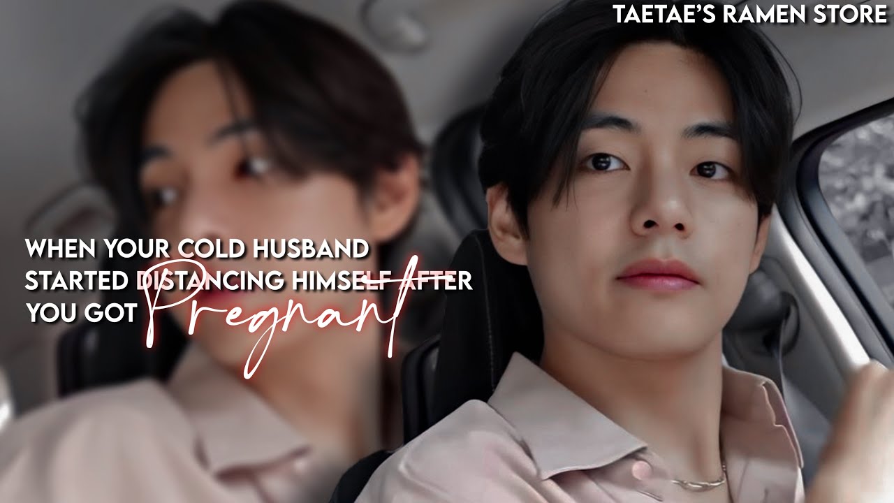 When your cold husband started distancing himself after you got PREGNANT [KTH FF]
