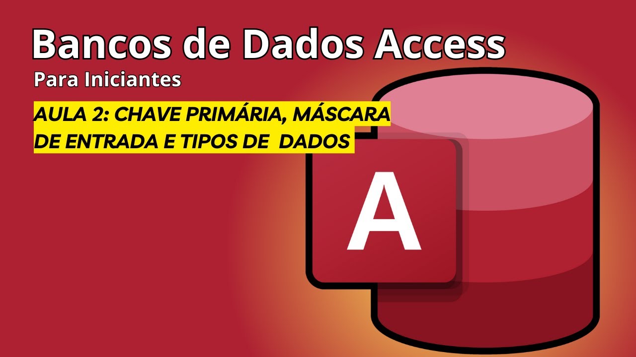 Access Para Iniciantes Aula 2 - Chave Primária, Máscara de Entrada e Tipos de Dados