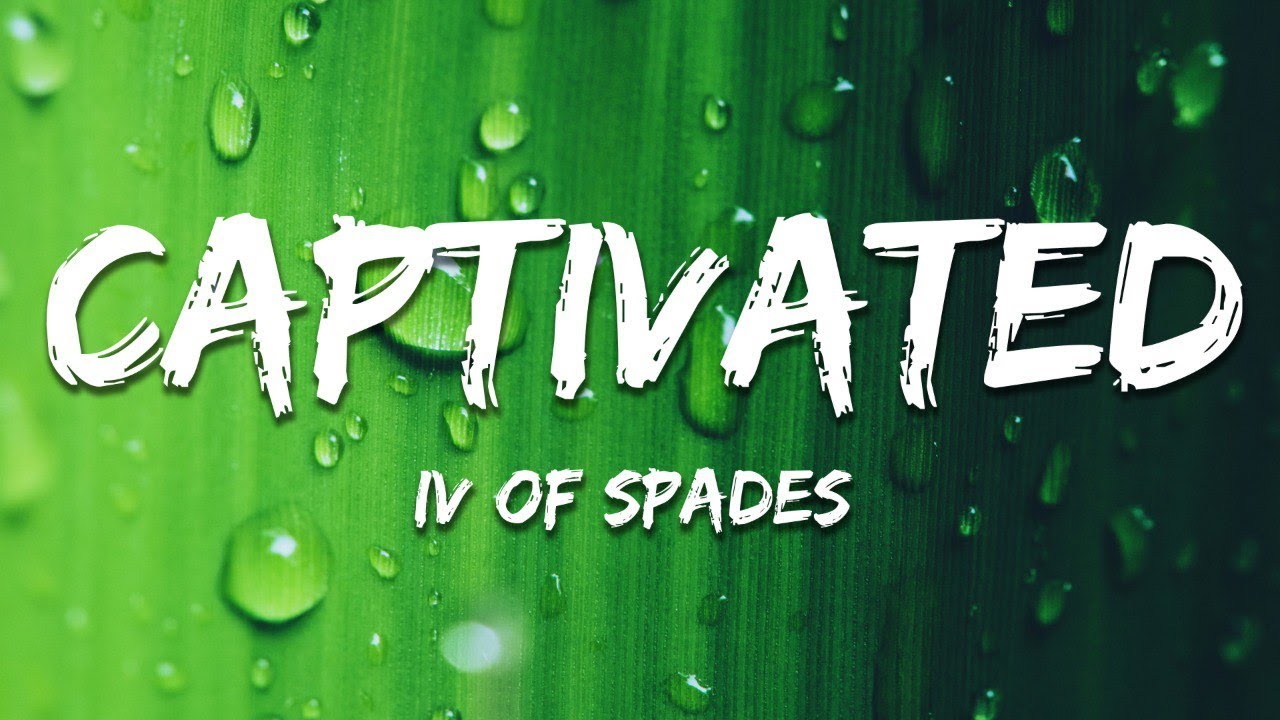 IV OF SPADES - Captivated (Lyrics)