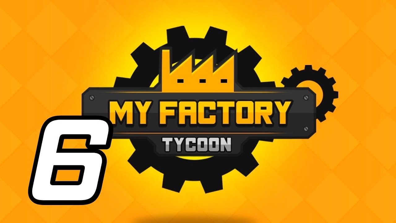 My Factory Tycoon - 6 - 
