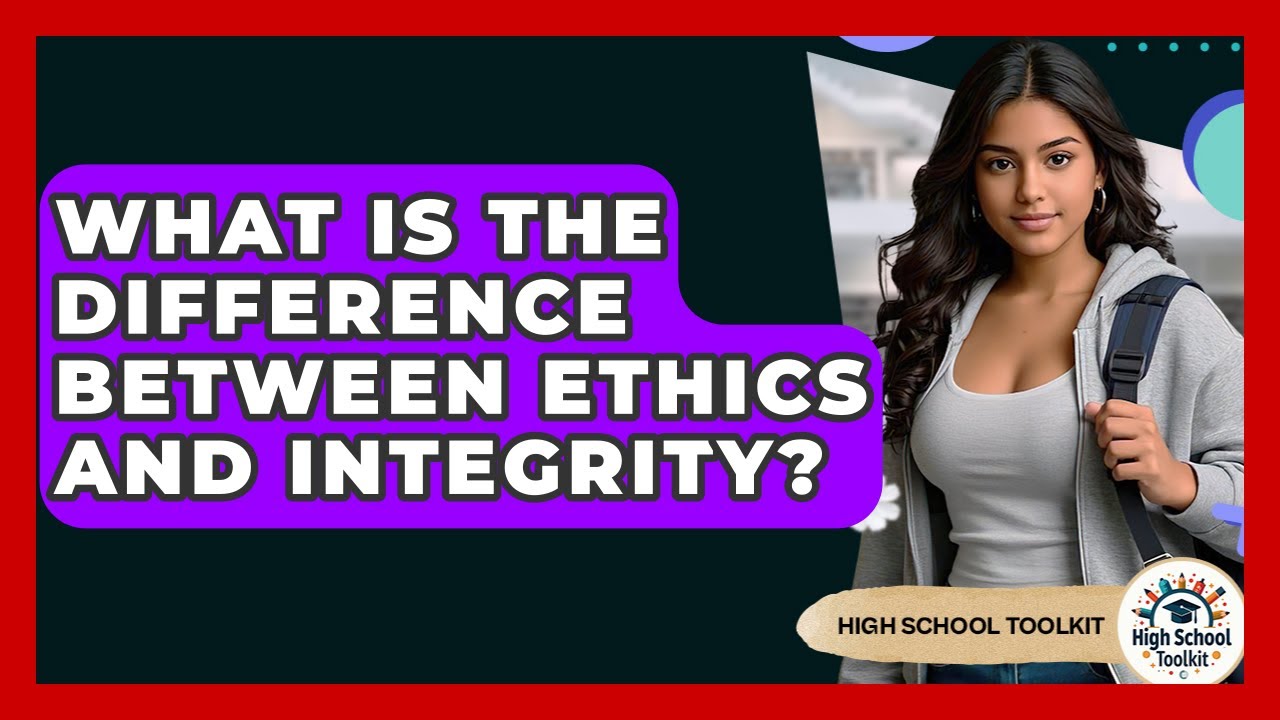 What Is The Difference Between Ethics And Integrity? - High School Toolkit