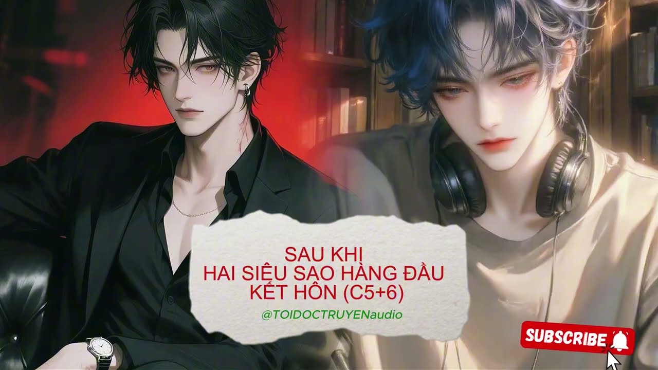 (Đam mỹ Audio) - Full SAU KHI HAI SIÊU SAO HÀNG ĐẦU KẾT HÔN (Chương 5+6) - Y Đình Mạt Đồng