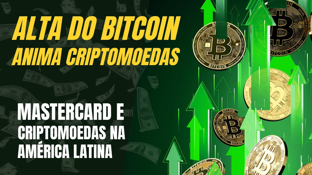 BITCOIN em Alta Anima Criptomoedas, Mastercard e Criptomoedas como Pagamento na América Latina, BTC
