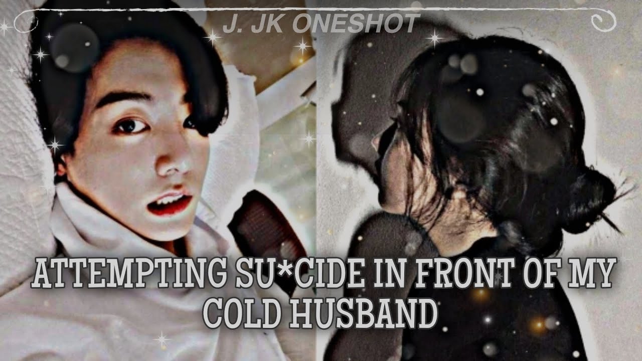 J. JK oneshot ❏️Attempting Su*cide in Front of My Cold Husband | Jungkook ff