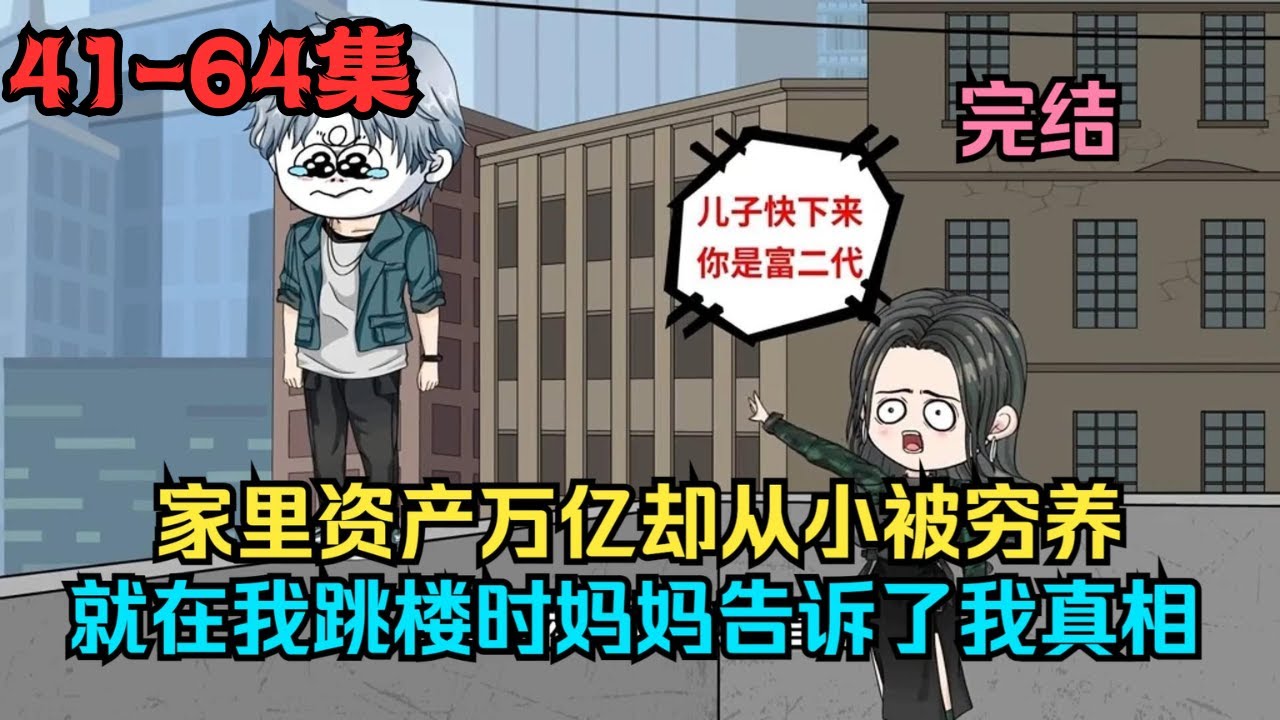 【41-64集】家里资产万亿却从小被穷养，就在我跳楼时妈妈告诉了我真相！