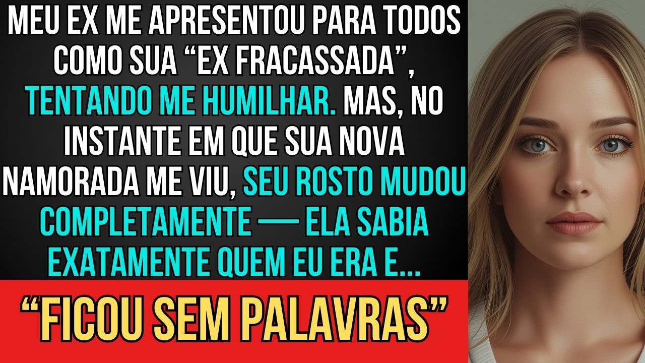 Meu ex me apresentou como 'ex fracassada' . então sua nova namorada me reconheceu