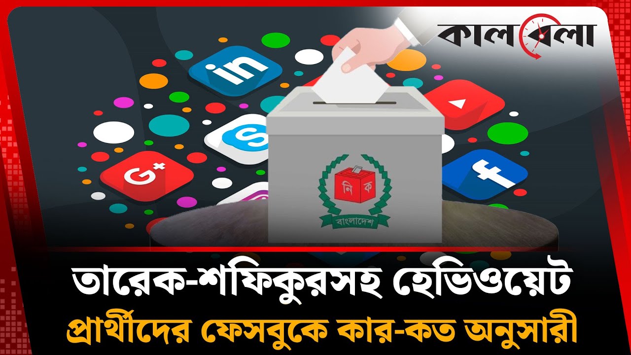 ফেসবুকে হেভিওয়েট প্রার্থীদের কার কত অনুসারী, সবচেয়ে বেশি কার | Facebook Followers |Political Leaders