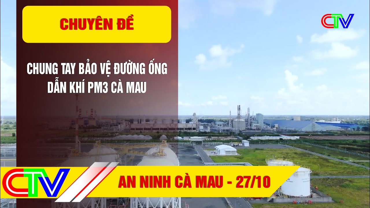 An ninh Cà Mau 27.10.2022 | Chung tay bảo vệ an toàn đường ống dẫn khí PM3 Cà Mau.