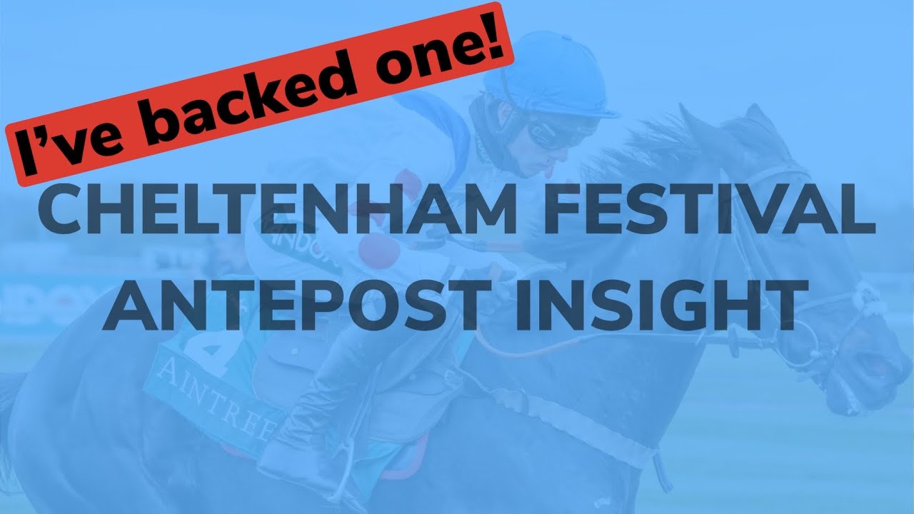 CHELTENHAM ANTEPOST INSIGHT | Thoughts on others selections and one of my own