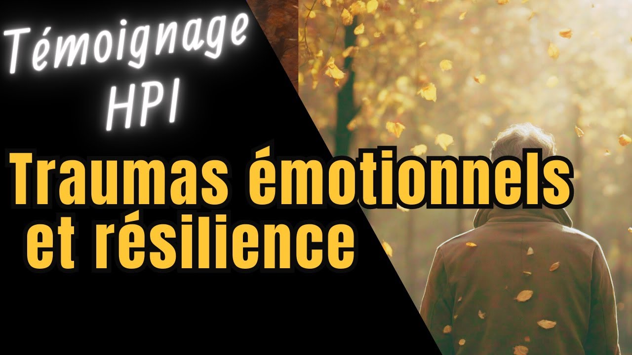 Traumas familiaux, émotionnels, et découverte d'un HPI. Itinéraire d'une résilience.