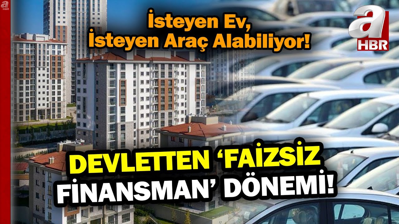 Devletten 'Faizsiz' Finansman Dönemi! İsteyen Ev İsteyen Araç Alabiliyor! | A Haber
