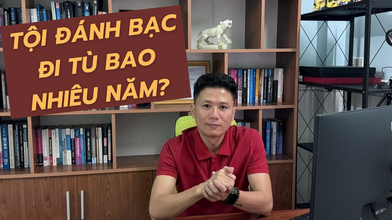Tội đánh bạc (đánh bài, số đề, cá độ đá banh, cá độ đua ngựa,...) đi tù bao nhiêu năm - Luật sư Quân