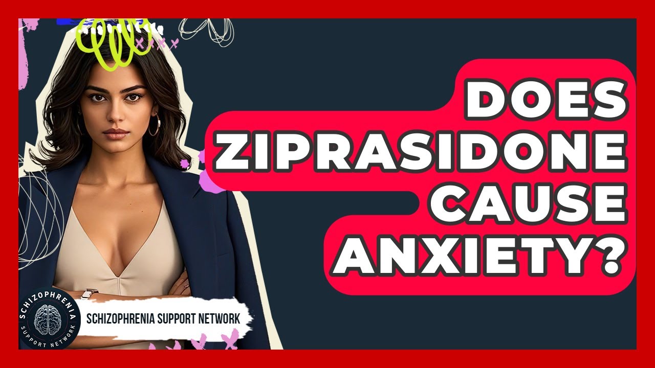 Does Ziprasidone Cause Anxiety? - Schizophrenia Support Network