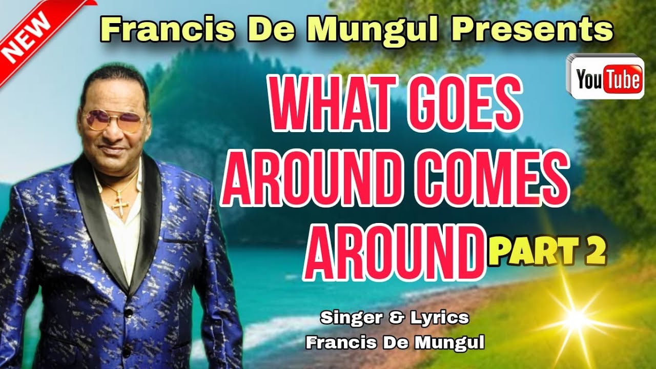WHAT GOES AROUND COMES AROUND [Part Two] Song By  Francis Fernandes