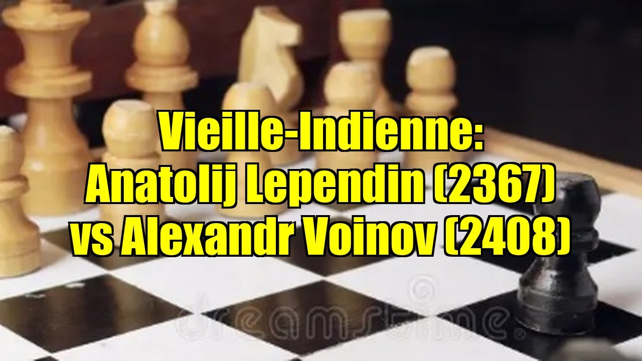 Vieille-Indienne: Anatolij Lependin (2367) vs Alexandr Voinov (2408)