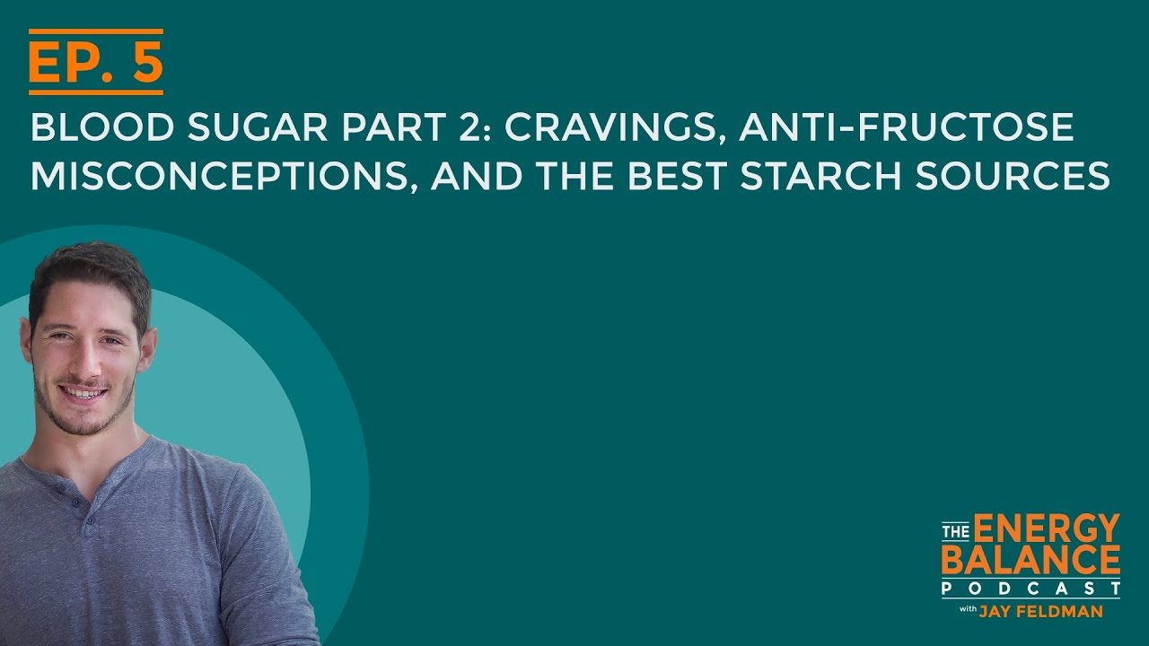Ep. 5: Blood Sugar Part 2: Cravings, Anti-Fructose Misconceptions, and the Best Starch Sources