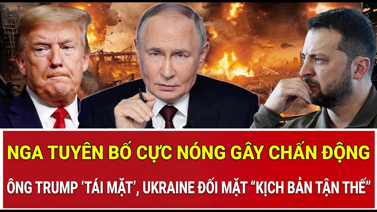 Nga tuyên bố cực nóng gây chấn động, ông Trump ‘tái mặt’, Ukraine đối mặt “kịch bản tận thế”
