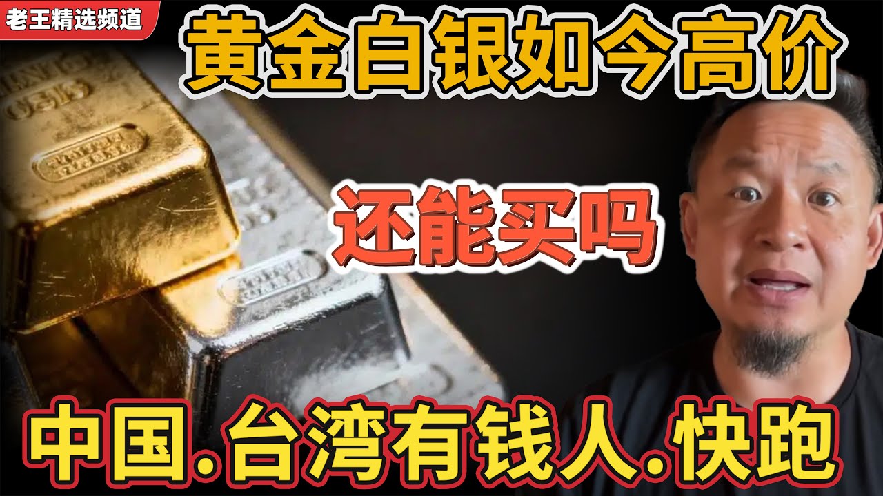 老王来了：黄金白银如今高价还能买吗丨台海之战苗头已显丨有钱人快跑，跑不出去的人怎么办？丨