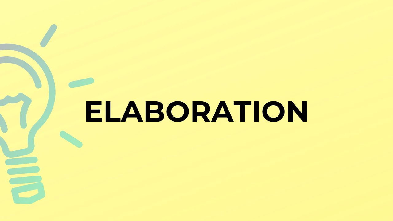 What is the meaning of the word ELABORATION?