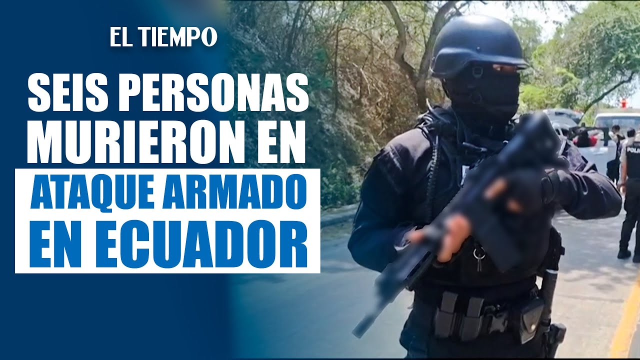 Seis personas, incluida una beb&eacute;, mueren en ataque armado en playa de Ecuador |&nbsp;EL TIEMPO