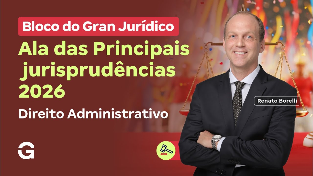 Bloco do Gran Jurídico | Principais Jurisprudências 2026: Direito Administrativo