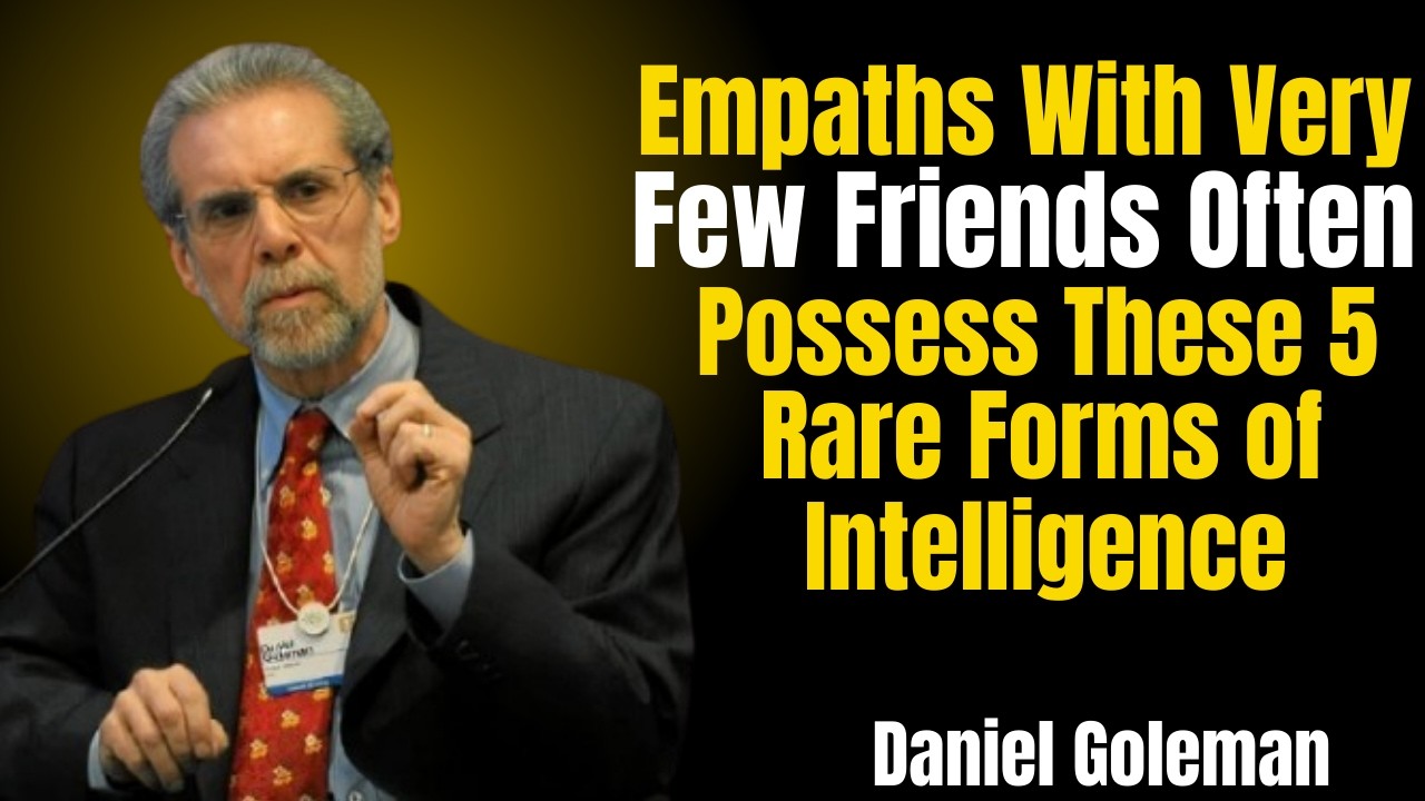 Empaths With Very Few Friends Often Possess These 5 Rare Forms of Intelligence Daniel Goleman
