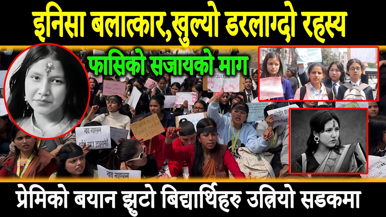 इनिसाको बलात्कार,खुल्यो डरलाग्दो रहस्य प्रेमिको बयान झुटो बिधर्थिहरु उत्रियो सडकमा फासिको सजाय माग