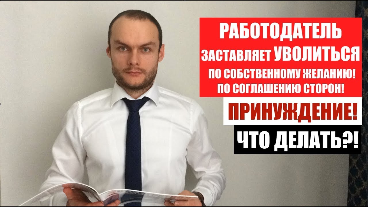 ЗАСТАВЛЯЮТ УВОЛИТЬСЯ ПО СОБСТВЕННОМУ, ПО СОГЛАШЕНИЮ СТОРОН.  Принуждение. Юрист.