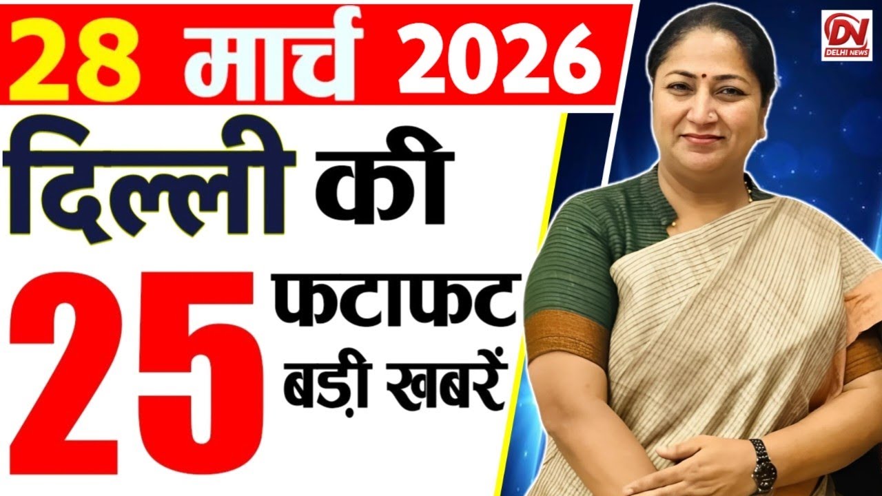 28 March 2026 Delhi News, Breaking News, Delhi Samachar | Delhi CM Rekha Gupta, Parvesh Verma News