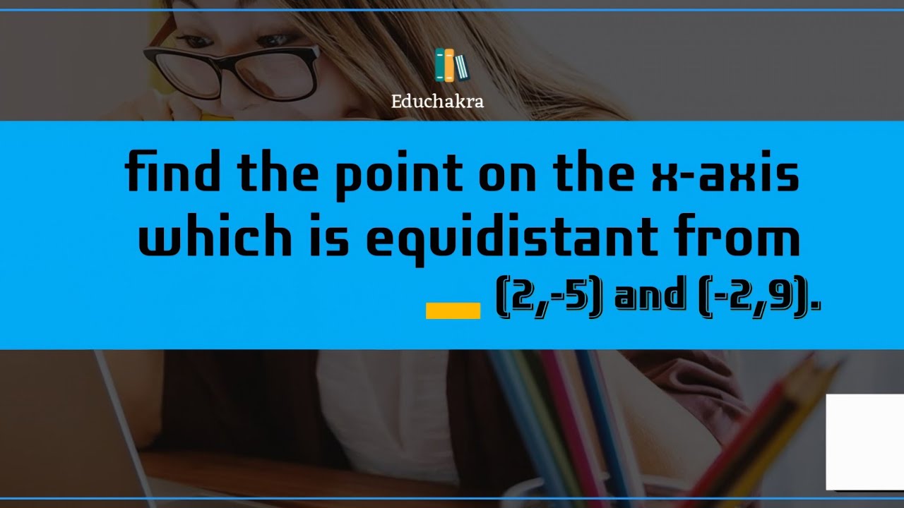 find the point on the x-axis which is equidistant from (2,-5) and (-2,9).