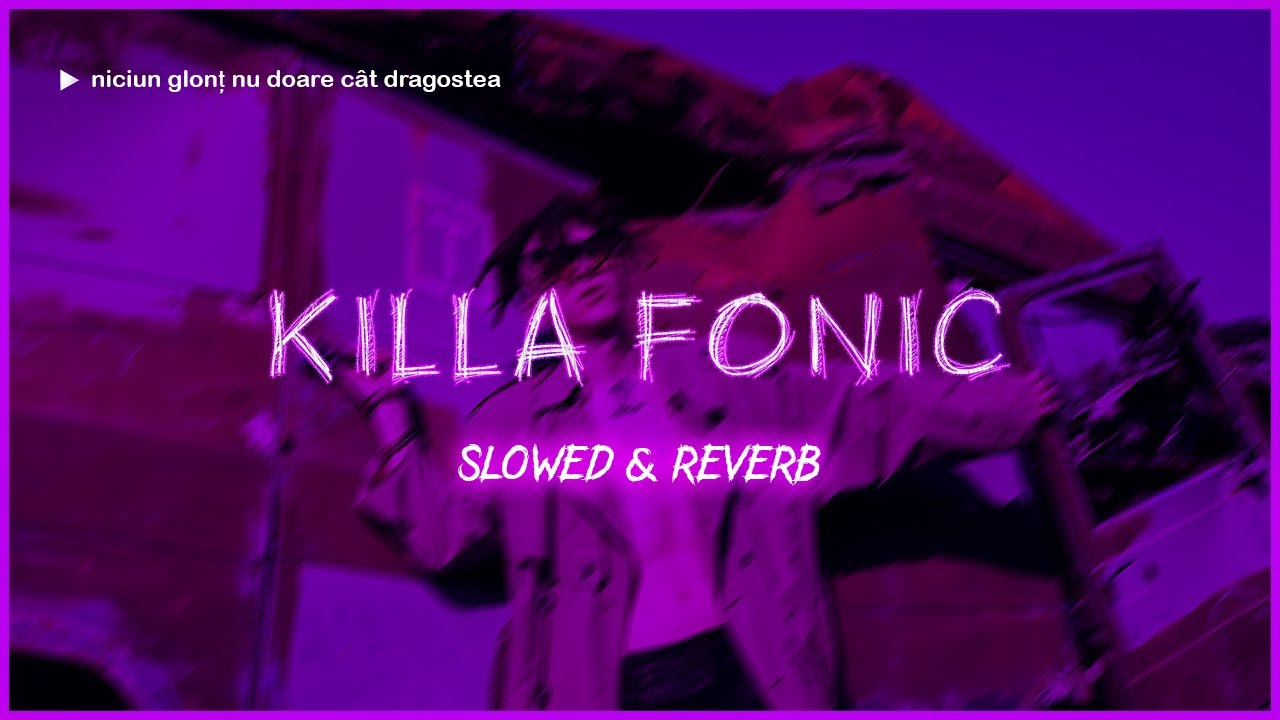 KILLA FONIC - Niciun Glonț Nu Doare Cât Dragostea | Slowed & Reverb
