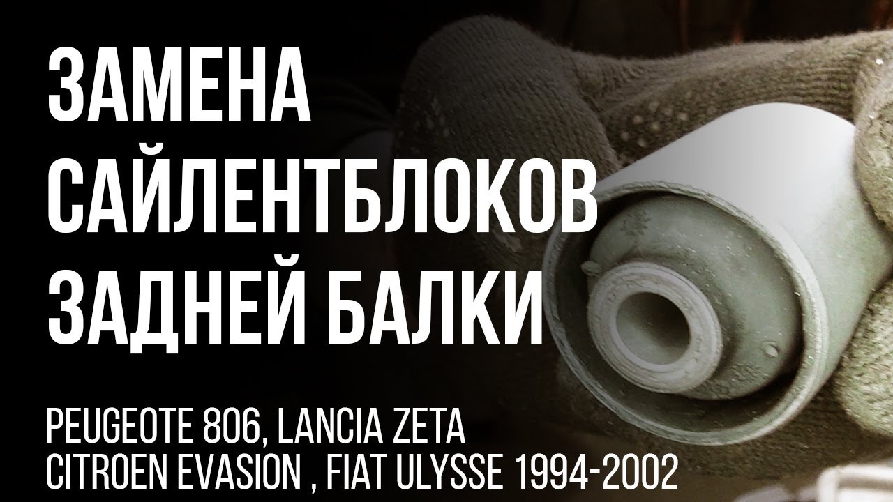 Peugeote 806, Lancia Zeta, Citroen Evasion, Fiat Ulysse 1994-2002 Замена сайлентблоков задней балки