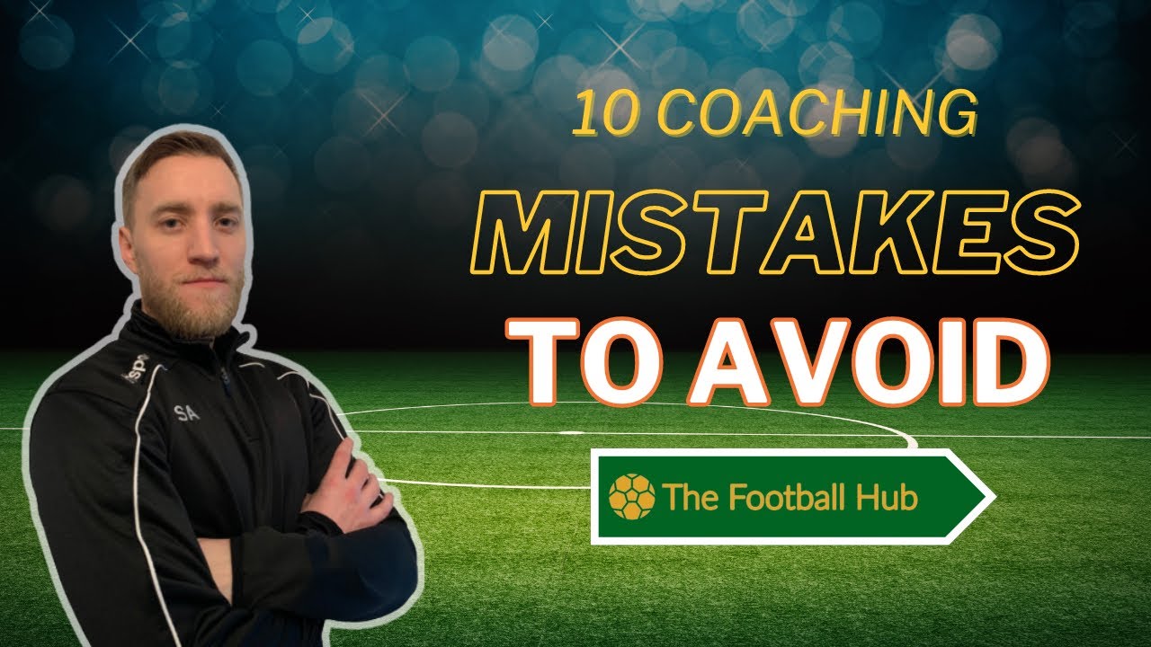 10 Coaching Mistakes to Avoid - Grassroots Football Coach