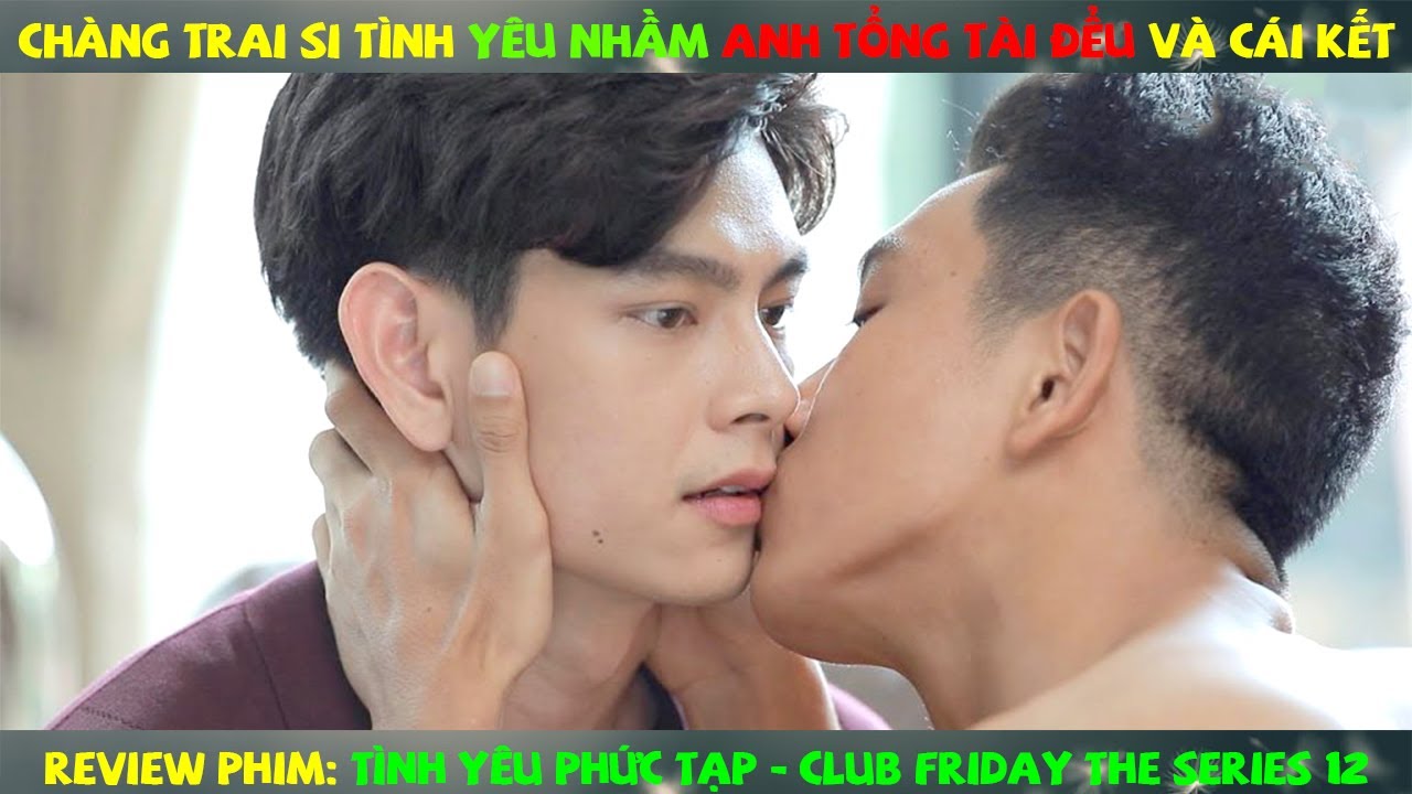 Review Phim Đam Mỹ:Chàng Trai Si tình Yêu Nhầm anh Tổng Tài Đểu Và Cái Kế| Club Friday The Series 12