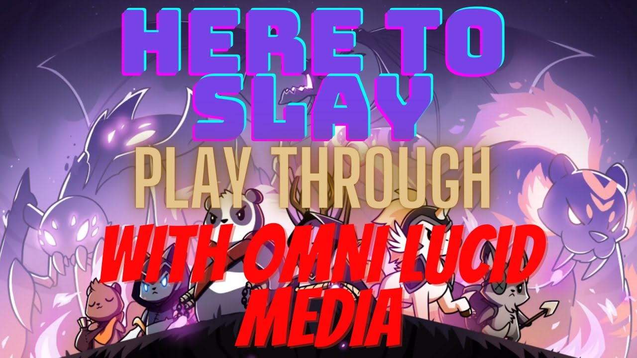 Here to Slay! Play Through with Omni Lucid Media.