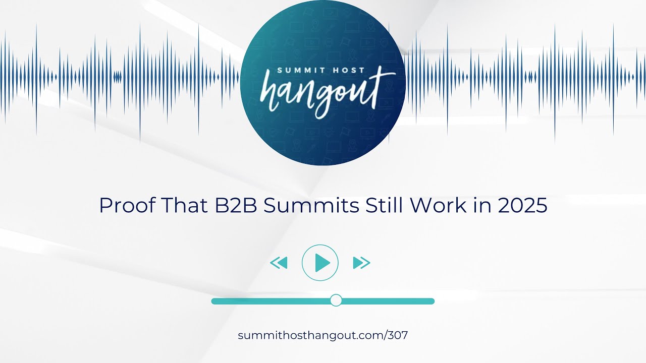 307: Proof That B2B Summits Still Work in 2025