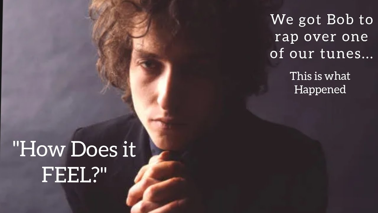 DYLAN: " HOW DOES IT FEEL?" (We got Bob to Rap over one of our tunes...this is what happened.)