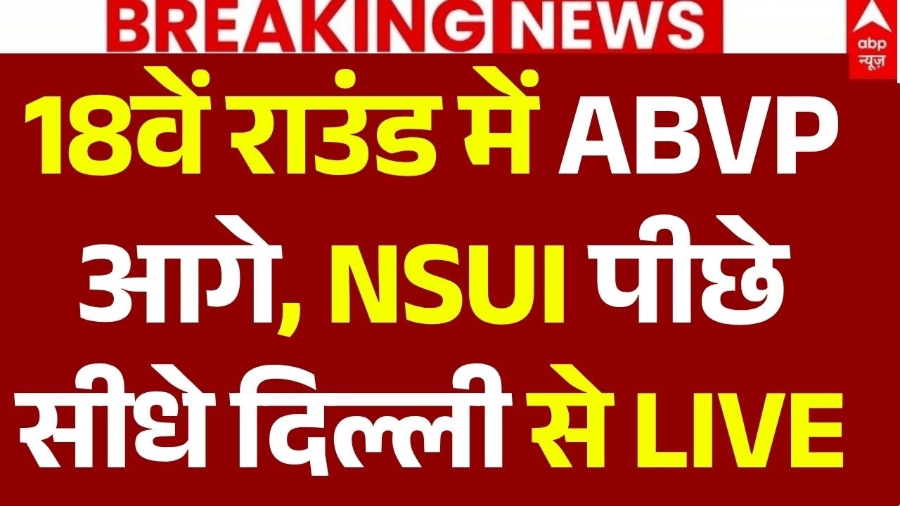 DUSU Election Results LIVE: 18वें राउंड में ABVP आगे, NSUI पीछे, सीधे दिल्ली से LIVE | Big Breaking