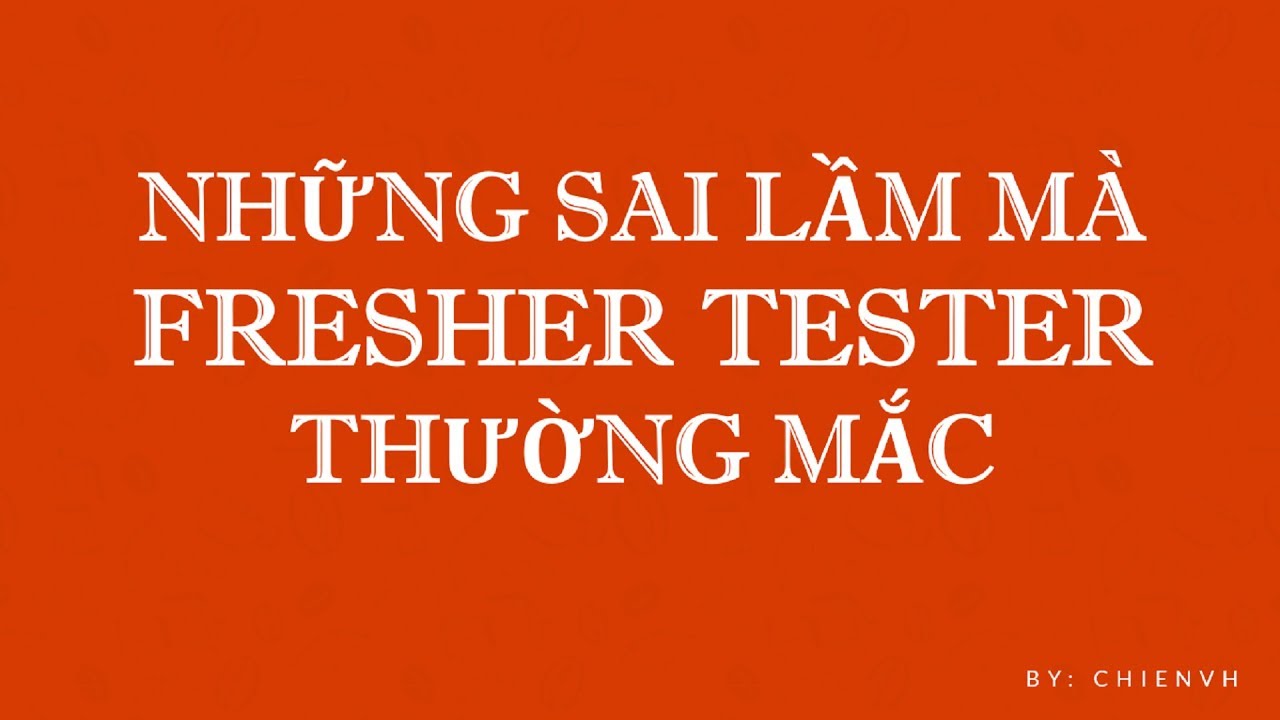 Những sai lầm Fresher Tester thường mắc phải | Chia sẻ kinh nghiệm