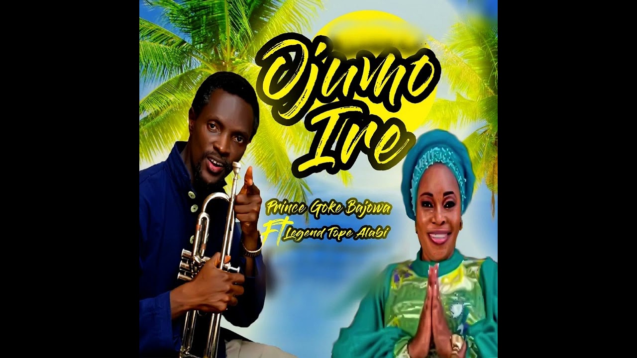 Ojumo Ire by Prince Goke Bajowa ft  Evang. Tope Alabi