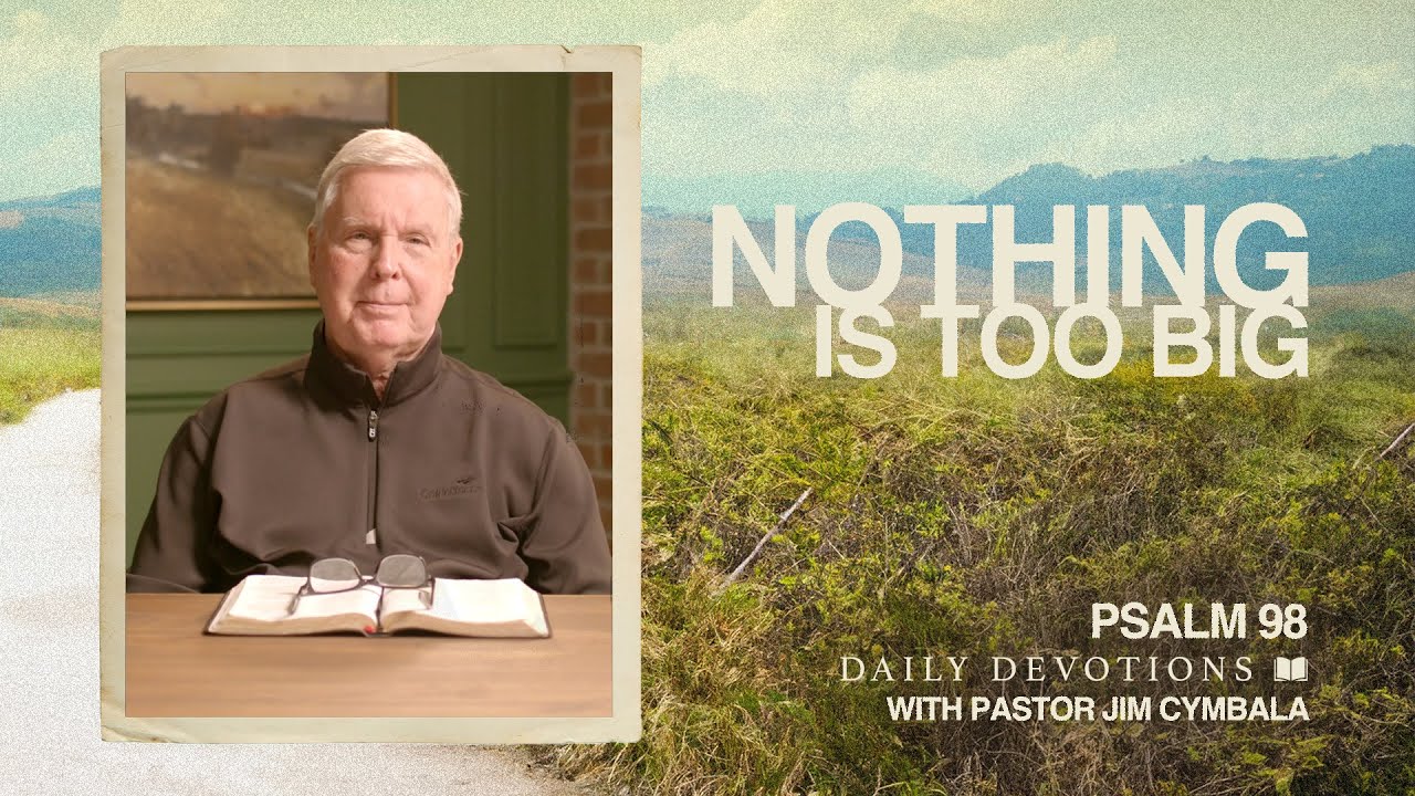 Nothing Is Too Big | Psalm 98 | Daily Devotional | Pastor Jim Cymbala