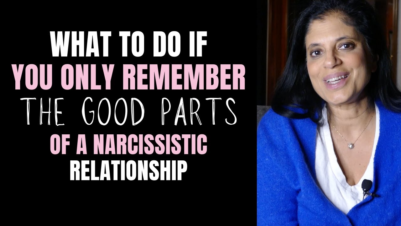 What to do if you only remember the good parts of a narcissistic relationship?