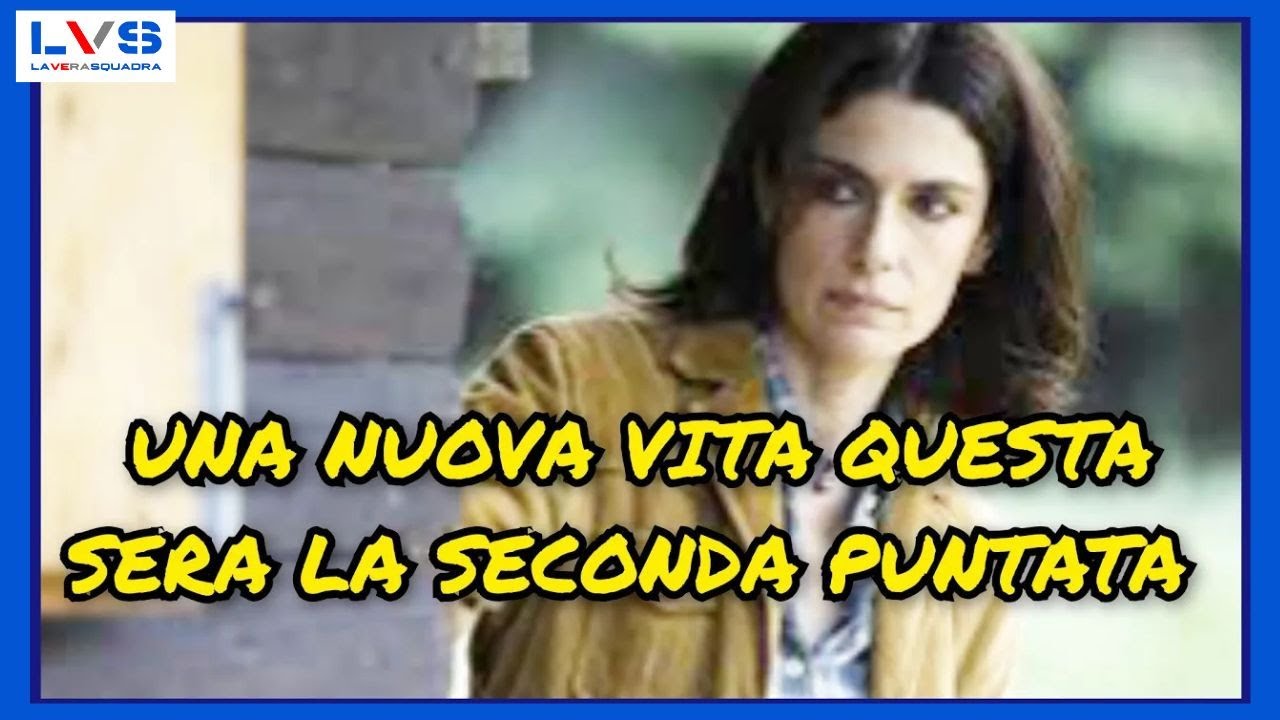 UNA NUOVA VITA QUESTA SERA LA SECONDA PUNTATA #unanuovavita #annavalle #lvs #laverasquadra 