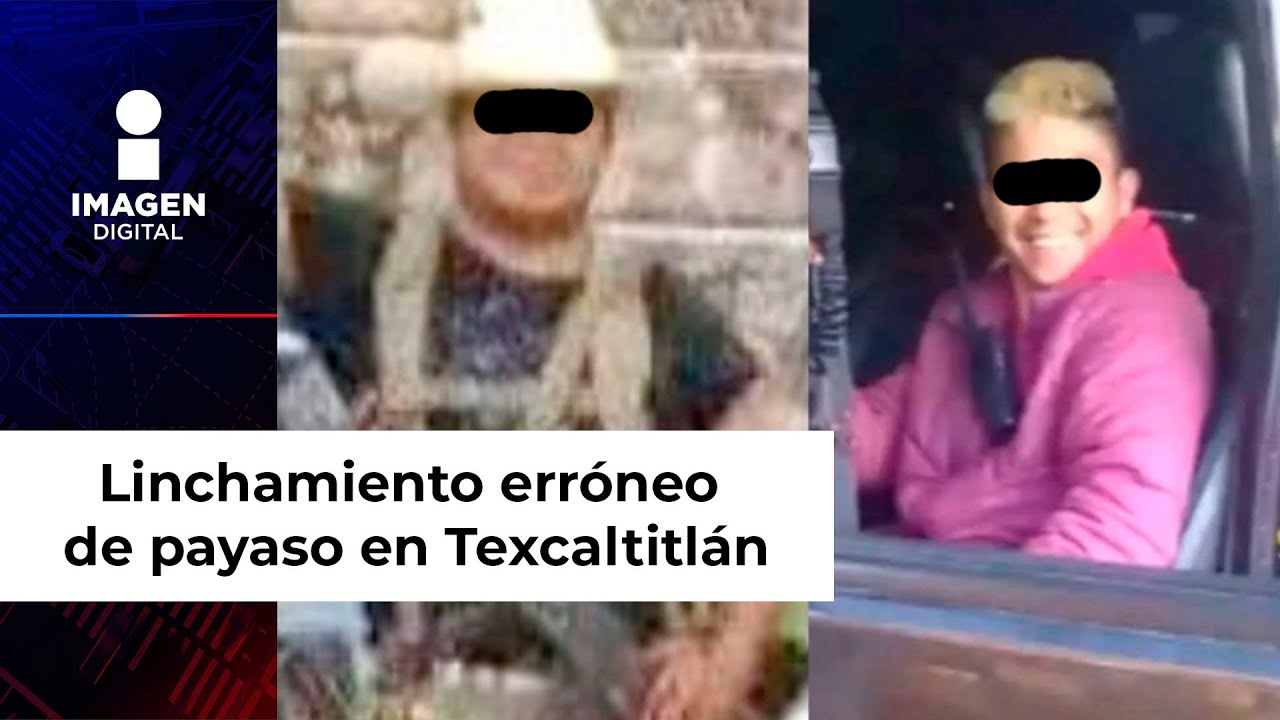 &iexcl;No era el de playera roja! As&iacute; era El Payaso de &lsquo;La Familia&rsquo; linchado en Texcaltitl&aacute;n