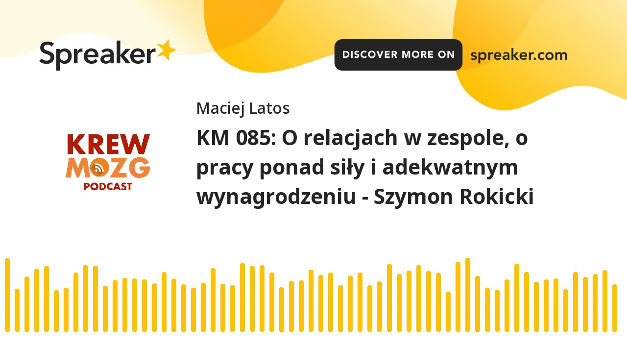 KM 085: O relacjach w zespole, o pracy ponad siły i adekwatnym wynagrodzeniu - Szymon Rokicki