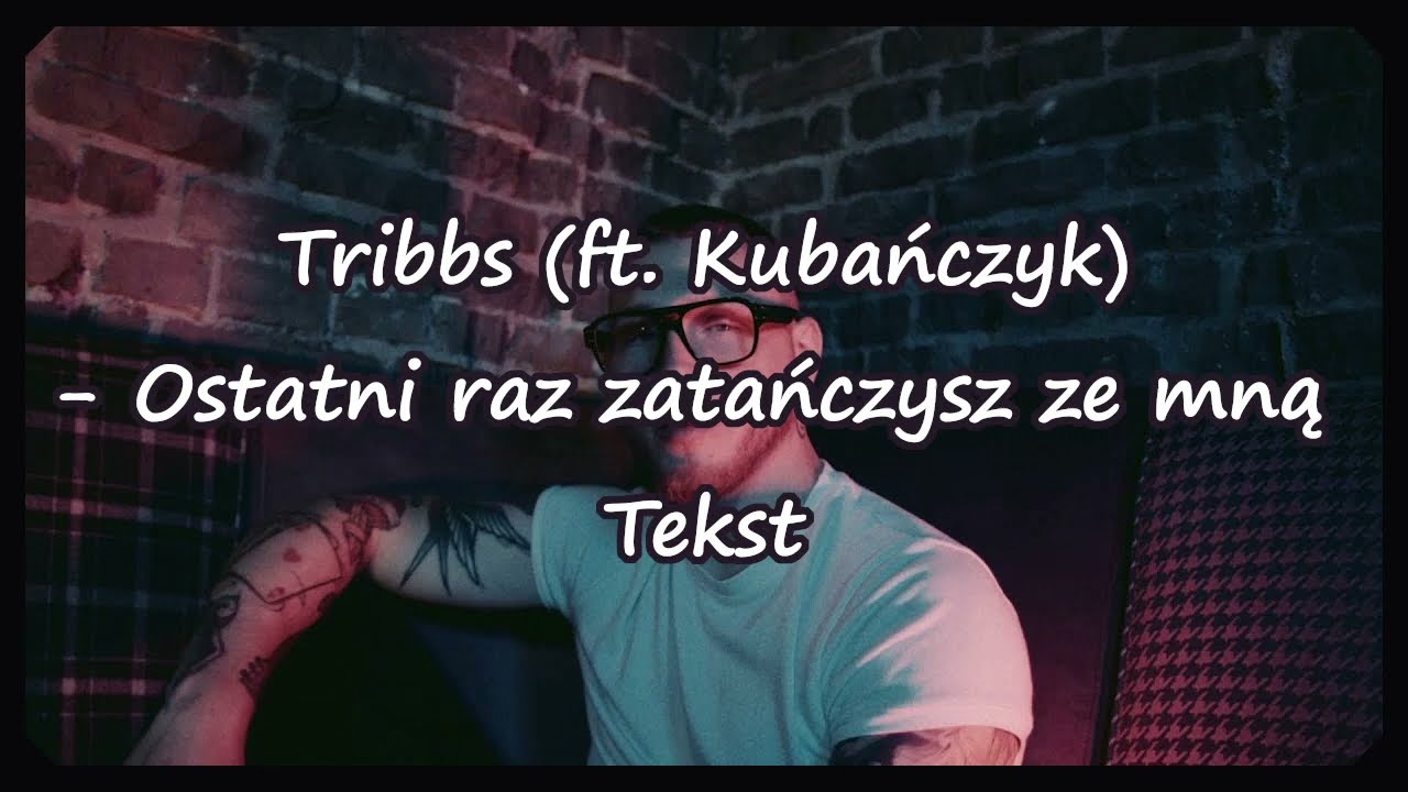 Tribbs - Ostatni raz zatańczysz ze mną (ft. Kubańczyk) (Tekst)